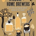 Wisdom for Home Brewers: 500 Tips for Making Great Beers of All Kinds