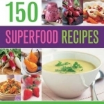 150 Superfood recipes: A Vibrant Collection of Dishes, Packed with Powerful, Nutrient-rich Ingredients, Shown in Over 500 Photographs