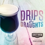 Drips &amp; Draughts: The Cold Brew Coffee and Craft Beverage Podcast