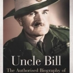 Uncle Bill: The Authorised Biography of Field Marshal Viscount Slim