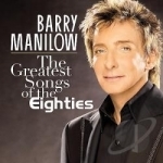 Greatest Songs of the Eighties by Barry Manilow