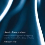 Historical Mechanisms: An Experimental Approach to Applying Scientific Theories to the Study of History