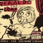 Songs For Swinging Larvae/Songs From the Surgery by Renaldo &amp; The Loaf
