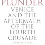 Sacred Plunder: Venice and the Aftermath of the Fourth Crusade