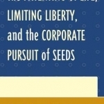 The Patenting of Life, Limiting Liberty, and the Corporate Pursuit of Seeds