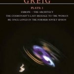 Greig Plays: v. 1: Europe; The Architect; The Cosmonaut&#039;s Last Message