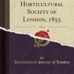 The Journal of the Horticultural Society of London, 1855, Vol. 9 (Classic Reprint)