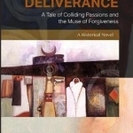 Deliverance: A Tale of Colliding Passions and the Muse of Forgiveness, A Historical Novel