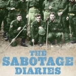 The Sabotage Diaries: The True Story of a Daring Band of Allied Special Forces and Their Covert Operations in Nazi-Occupied Greece