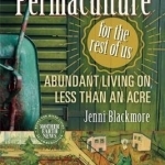 Permaculture for the Rest of Us: Abundant Living on Less Than an Acre