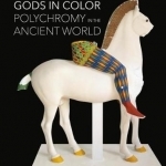 Gods in Colour: Polychromy in the Ancient World