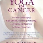 Yoga for Cancer: A Guide to Managing Side Effects, Boosting Immunity, and Improving Recovery for Cancer Survivors