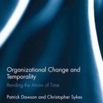 Organizational Change and Temporality: Bending the Arrow of Time