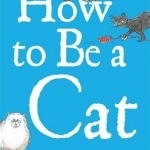 How to be a Cat: Kitty Pusskin&#039;s Guide to Living with Humans and Getting the Upper Paw