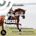 Daily Strides | Audio Horse Riding Lessons for Equestrians | Your Time; Your Arena; Your Horse | Horseback Riding Podcast