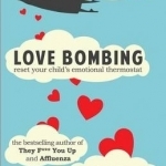 Love Bombing: Reset Your Child&#039;s Emotional Thermostat