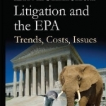 Environmental Litigation and the Epa: Trends, Costs, Issues