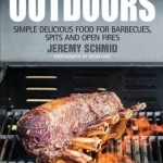 Outdoors: Simple Delicious Food for Barbecues, Spits and Open Fires