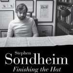 Finishing the Hat: The Collected Lyrics of Stephen Sondheim (volume 1) with Attendant Comments, Principles, Heresies, Grudges, Whines and Anecdotes