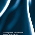 Videogames, Identity, and Digital Subjectivity