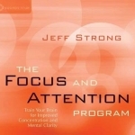 The Focus and Attention Program: Train Your Brain for Improved Concentration and Mental Clarity