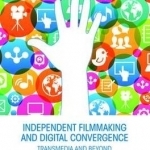 Independent Filmmaking and Digital Convergence: Transmedia and Beyond