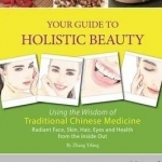 Your Guide to Holistic Beauty: Using the Wisdom of Traditional Chinese Medicine