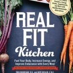 Real Fit Kitchen: Fuel Your Body, Improve Energy, and Increase Strength with Every Meal