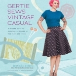 Gertie Sews Vintage Casual: A Modern Guide to Sportswear Styles of the 1940s and 1950s