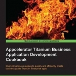 Appcelerator Titanium Business Application Development Cookbook