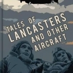 Tales of Lancasters and Other Aircraft: Dangerous Skies in the Second World War