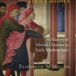 Mad Tuscans and Their Families: A History of Mental Disorder in Early Modern Italy