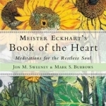 Meister Eckhart&#039;s Book of the Heart: Meditations for the Restless Soul