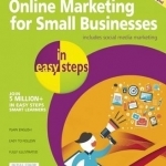 Online Marketing for Small Businesses in Easy Steps: Make the Web Work for You - Almost for Free!