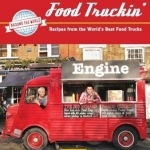 Food Truckin&#039;: Recipes from the World&#039;s Best Food Trucks