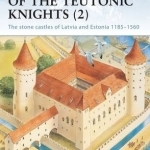 Crusader Castles of the Teutonic Knights (2): Baltic Stone Castles 1184-1560