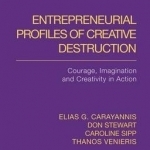 Entrepreneurial Profiles of Creative Destruction: Courage, Imagination and Creativity in Action