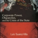 Corporate Power, Oligopolies, and the Crisis of the State