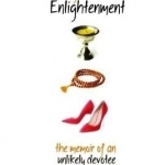 Saved from Enlightenment: The Memoir of an Unlikely Devotee