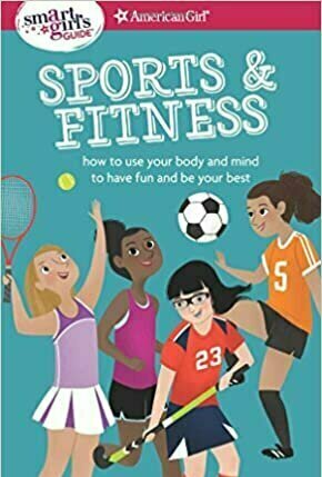 A Smart Girl&#039;s Guide: Sports &amp; Fitness: How to Use Your Body and Mind to Play and Feel Your Best (American Girl: a Smart Girl&#039;s Guide)
