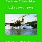 Cochrane Shipbuilders: 1940 - 1993: Vol 3