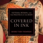 Covered in Ink: Tattoos, Women and the Politics of the Body