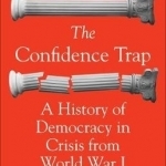 The Confidence Trap: A History of Democracy in Crisis from World War I to the Present