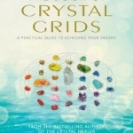 The Book of Crystal Grids: A Practical Guide to Achieving Your Dreams