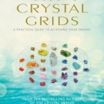 The Book of Crystal Grids: A Practical Guide to Achieving Your Dreams