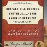 Buffalo Bill, Boozers, Brothels, and Bare-Knuckle Brawlers: An Englishman&#039;s Journal of Adventure in America