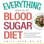The Everything Guide to the Blood Sugar Diet: Balance Your Blood Sugar Levels to Reduce Inflammation, Lose Weight, and Prevent Disease