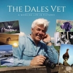The Dales Vet: A Working Life in Pictures