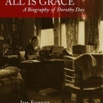 All is Grace: A Biography of Dorothy Day