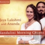 Kundalini Morning Chants: Invoking the Energy of Creation by Ananda / Ananda Ananda Yogiji / Jaya Lakshmi